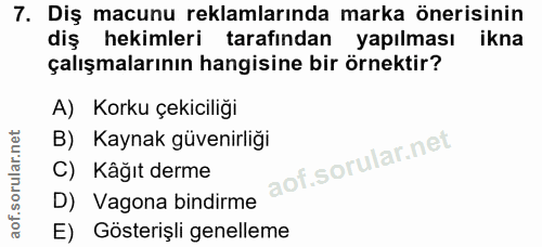 7. soru: Diş macunu reklamlarında marka önerisinin diş hekimleri tarafından yapılması ikna çalışmalarının hangisine bir örnekt…
