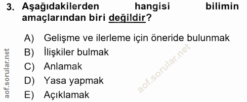3. soru: Aşağıdakilerden hangisi bilimin amaçlarından biri değildir? A) Gelişme ve ilerleme için öneride bulunmak B) İlişkiler…