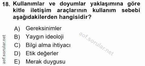 18. soru: Kullanımlar ve doyumlar yaklaşımına göre kitle iletişim araçlarının kullanım sebebi aşağıdakilerden hangisidir? A) Ge…