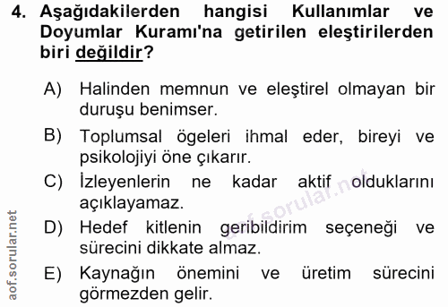 4. soru: Aşağıdakilerden hangisi Kullanımlar ve Doyumlar Kuramı'na getirilen eleştirilerden biri değildir? A) Halinden memnun…