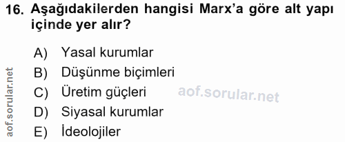 16. soru: Aşağıdakilerden hangisi Marx'a göre alt yapı içinde yer alır? A) Yasal kurumlar Düşünme biçimleri C) Üretim güçleri D…