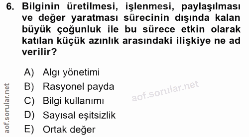 6. soru: Bilginin üretilmesi, işlenmesi, paylaşılması ve değer yaratması sürecinin dışında kalan büyük çoğunluk ile bu sürece…