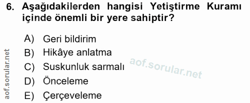 6. soru: Aşağıdakilerden hangisi Yetiştirme Kuramı içinde önemli bir yere sahiptir? A) Geri bildirim B) Hikâye anlatma C) Susk…