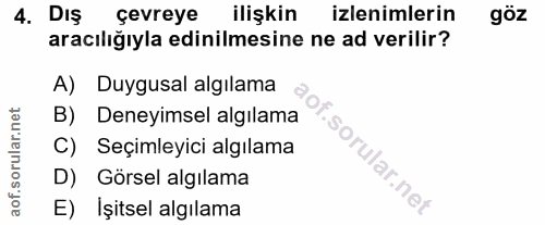4. soru: DIş çevreye ilişkin izlenimlerin göz aracılığıyla edinilmesine ne ad verilir? A) Duygusal algılama B) Deneyimsel algı…