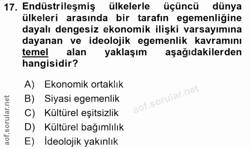 17. soru: Endüstrileşmiş ülkelerle üçüncü dünya ülkeleri arasında bir tarafın egemenliğine dayalı dengesiz ekonomik ilişki vars…