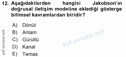 12. soru: Aşağıdakilerden hangisi Jakobson'ın dogrusal iletişim modeline eklediği gösterge bilimsel kavramlardan biridir? A) Dö…