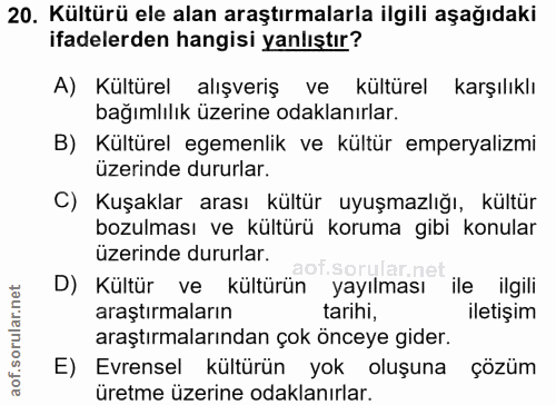 20. soru: Kültürü ele alan araştırmalarla ilgili aşağıdaki ifadelerden hangisi yanlıştır? A) Kültürel alışveriş ve kültürel kar…