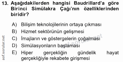 13. soru: Aşağıdakilerden hangisi Baudrillard'a göre Birinci Simülakra Çağı'nın özelliklerinden biridir? A) Bilişim teknolojile…
