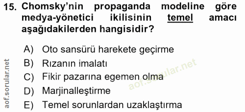 15. soru: Chomsky'nin propaganda modeline göre medya-yönetici ikilisinin temel amaci aşağıdakilerden hangisidir? A) Oto sansürü…