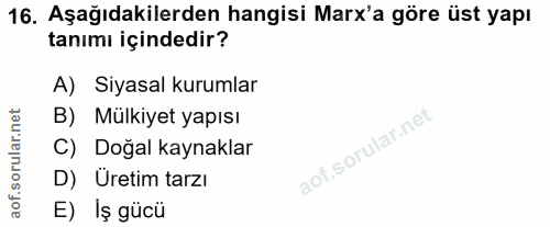 16. soru: Aşağıdakilerden hangisi Marx'a göre üst yapı tanımı içindedir? A) Siyasal kurumlar B) Mülkiyet yapısı C) Doğal kaynak…
