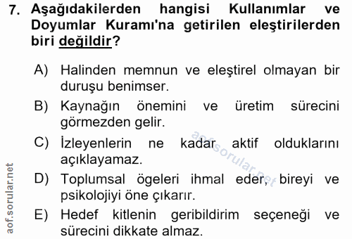 7. soru: Aşağıdakilerden hangisi Kullanımlar ve Doyumlar Kuramı'na getirilen eleştirilerden biri değildir? A) Halinden memnun…