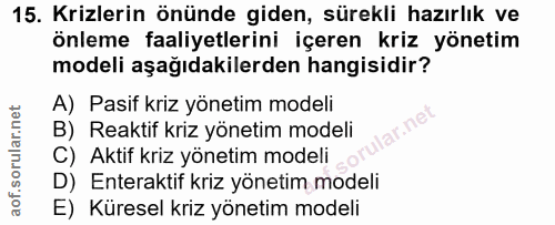 15. soru: Krizlerin önünde giden, sürekli hazırlık ve önleme faaliyetlerini içeren kriz yönetim modeli aşağıdakilerden hangisid…