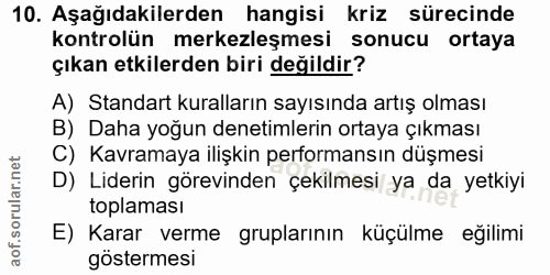 10. soru: Aşağıdakilerden hangisi kriz sürecinde kontrolün merkezleşmesi sonucu ortaya çıkan etkilerden biri değildir? A) Stand…