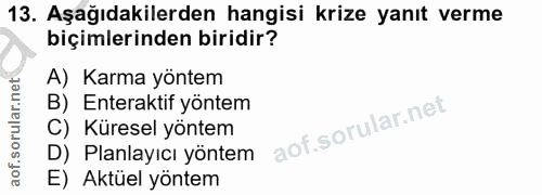 13. soru: Aşağıdakilerden hangisi krize yanıt verme biçimlerinden biridir? A) Karma yöntem B) Enteraktif yöntem C) Küresel yönt…