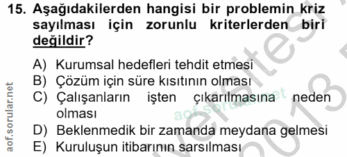 15. soru: Aşağıdakilerden hangisi bir problemin kriz sayılması için zorunlu kriterlerden biri değildir? A) Kurumsal hedefleri t…
