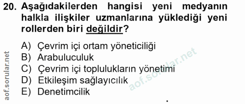 20. soru: Aşağıdakilerden hangisi yeni medyanın halkla ilişkiler uzmanlarına yüklediği yeni rollerden biri değildir? A) Çevrim…