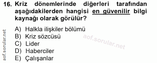 16. soru: Kriz dönemlerinde diğerleri tarafından aşağıdakilerden hangisi en güvenilir bilgi kaynağı olarak görülür? A) Halkla i…