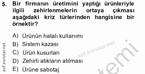 5. soru: Bir firmanın üretimini yaptığı ürünleriyle ilgili zehirlenmelerin ortaya çıkması aşağıdaki kriz türlerinden hangisine…