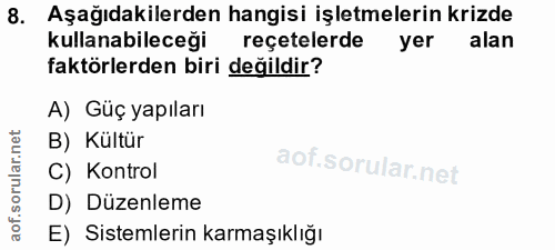 8. soru: Aşağıdakilerden hangisi işletmelerin krizde kullanabileceği reçetelerde yer alan faktörlerden biri değildir? A) Güç y…