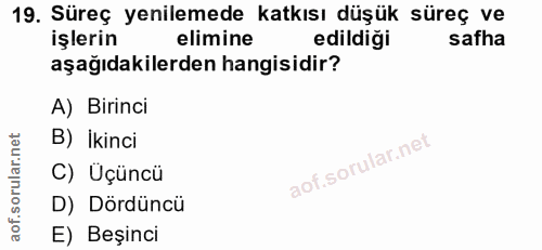 19. soru: Süreç yenilemede katkısı düşük süreç ve işlerin elimine edildiği safha aşağıdakilerden hangisidir? A) Birinci B) İkin…
