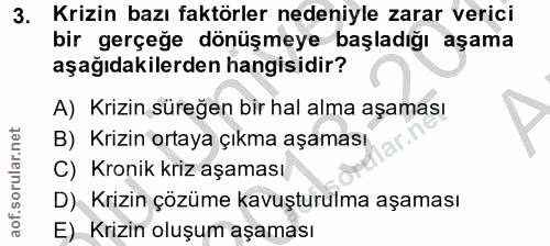 3. soru: Krizin bazı faktörler nedeniyle zarar verici bir gerçeğe dönüşmeye başladığı aşama aşağıdakilerden hangisidir? A) Kri…