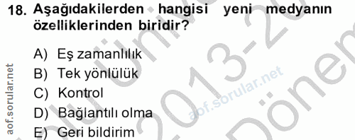 18. soru: Aşağıdakilerden • hangisi yeni medyanin özelliklerinden biridir? A) Eş zamanlılık B) Tek yönlülük one C) Kontrol D) B…