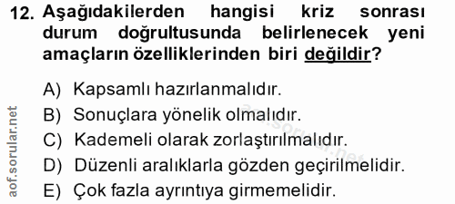 12. soru: Aşağıdakilerden hangisi kriz sonrası durum doğrultusunda belirlenecek yeni amaçların özelliklerinden biri değildir? A…