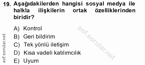 19. soru: Aşağıdakilerden hangisi sosyal medya ile halkla ilişkilerin ortak özelliklerinden biridir? A) Kontrol B) Geri bildiri…