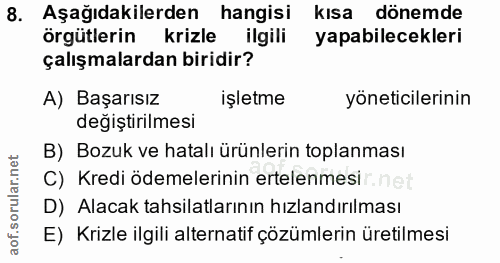 8. soru: Aşağıdakilerden hangisi kisa dönemde örgütlerin krizle ilgili yapabilecekleri çalışmalardan biridir? A) Başarısız işl…