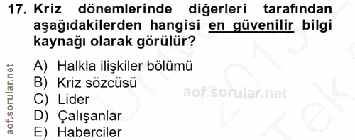 17. soru: Kriz dönemlerinde diğerleri tarafından aşağıdakilerden hangisi en güvenilir bilgi kaynağı olarak görülür? A) Halkla i…