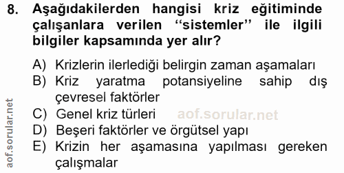 8. soru: Aşağıdakilerden hangisi kriz eğitiminde çalışanlara verilen "sistemler" ile ilgili bilgiler kapsamında yer alır? A) K…