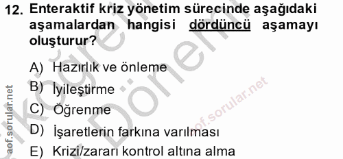 12. soru: Enteraktif kriz yönetim sürecinde aşağıdaki aşamalardan hangisi dördüncü aşamayı oluşturur? A) Hazırlık ve önleme B)…