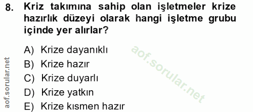 8. soru: Kriz takımına sahip olan işletmeler krize hazırlık düzeyi olarak hangi işletme grubu içinde yer alırlar? A) Krize day…