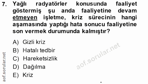 7. soru: Yağlı radyatörler konusunda faaliyet göstermiş şu anda faaliyetine devam etmeyen işletme, kriz sürecinin hangi aşamas…