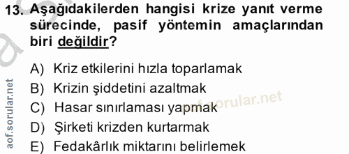 13. soru: Aşağıdakilerden hangisi krize yanıt verme sürecinde, pasif yöntemin amaçlarından biri değildir? A) Kriz etkilerini hı…