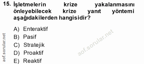 15. soru: İşletmelerin krize yakalanmasını önleyebilecek krize yanıt yöntemi aşağıdakilerden hangisidir? A) Enteraktif B) Pasif…