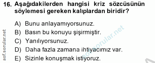 16. soru: Aşağıdakilerden hangisi kriz sözcüsünün söylemesi gereken kalıplardan biridir? A) Bunu anlayamıyorsunuz. B) Basın bu…