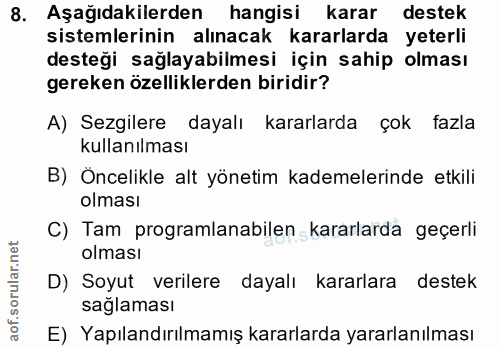 8. soru: Aşağıdakilerden hangisi karar destek sistemlerinin alınacak kararlarda yeterli desteği sağlayabilmesi için sahip olma…