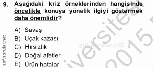 9. soru: Aşağıdaki kriz örneklerinden hangisinde öncelikle konuya yönelik ilgiyi göstermek daha önemlidir? A) Savaş B) Uçak ka…