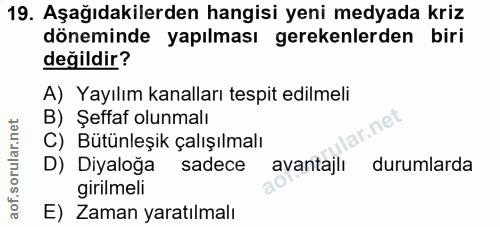 19. soru: Aşağıdakilerden hangisi yeni medyada kriz döneminde yapılması gerekenlerden biri değildir? A) Yayılım kanalları tespi…