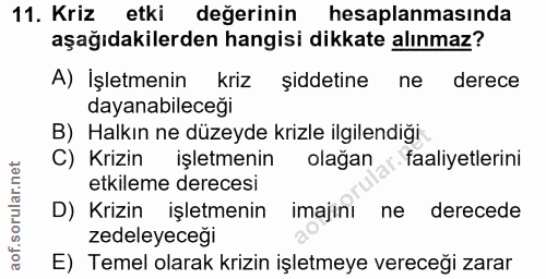 11. soru: Kriz etki değerinin hesaplanmasında aşağıdakilerden hangisi dikkate alınmaz? A) İşletmenin kriz şiddetine ne derece d…