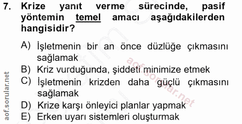 7. soru: Krize yanıt verme sürecinde, pasif yöntemin temel amacı aşağıdakilerden hangisidir? A) İşletmenin bir an önce düzlüğe…