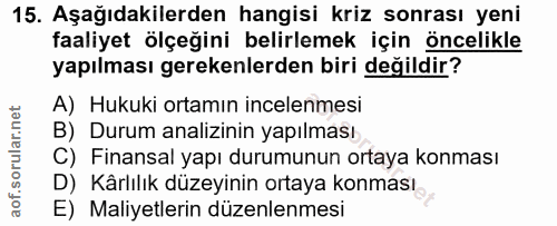 15. soru: Aşağıdakilerden hangisi kriz sonrası yeni faaliyet ölçeğini belirlemek için öncelikle yapılması gerekenlerden biri de…
