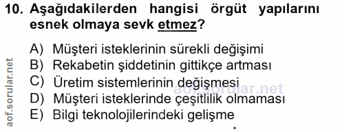 10. soru: Aşağıdakilerden hangisi örgüt yapılarını esnek olmaya sevk etmez? A) Müşteri isteklerinin sürekli değişimi B) Rekabet…