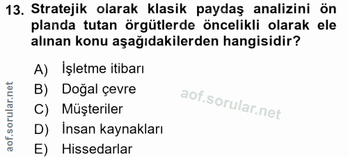 13. soru: Stratejik olarak klasik paydaş analizini ön planda tutan örgütlerde öncelikli olarak ele alınan konu aşağıdakilerden…