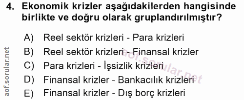 4. soru: Ekonomik krizler aşağıdakilerden hangisinde birlikte ve doğru olarak gruplandırılmıştır? A) Reel sektör krizleri - Pa…