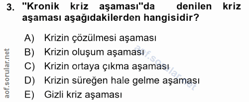 3. soru: "Kronik kriz aşaması"da denilen kriz aşaması aşağıdakilerden hangisidir? A) Krizin çözülmesi aşaması B) Krizin oluşum…