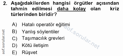 2. soru: Aşağıdakilerden hangisi örgütler açısından tahmin edilmesi daha kolay olan kriz türlerinden biridir?™ A) Hatalı opera…
