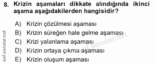 8. soru: Krizin aşamaları dikkate alındığında ikinci aşama aşağıdakilerden hangisidir? A) Krizin çözülmesi aşaması B) Krizin s…