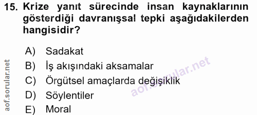 15. soru: Krize yanıt sürecinde insan kaynaklarının gösterdiği davranışsal tepki aşağıdakilerden hangisidir? A) Sadakat B)İş ak…